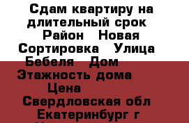 Сдам квартиру на длительный срок › Район ­ Новая Сортировка › Улица ­ Бебеля › Дом ­ 144 › Этажность дома ­ 14 › Цена ­ 23 000 - Свердловская обл., Екатеринбург г. Недвижимость » Квартиры аренда   